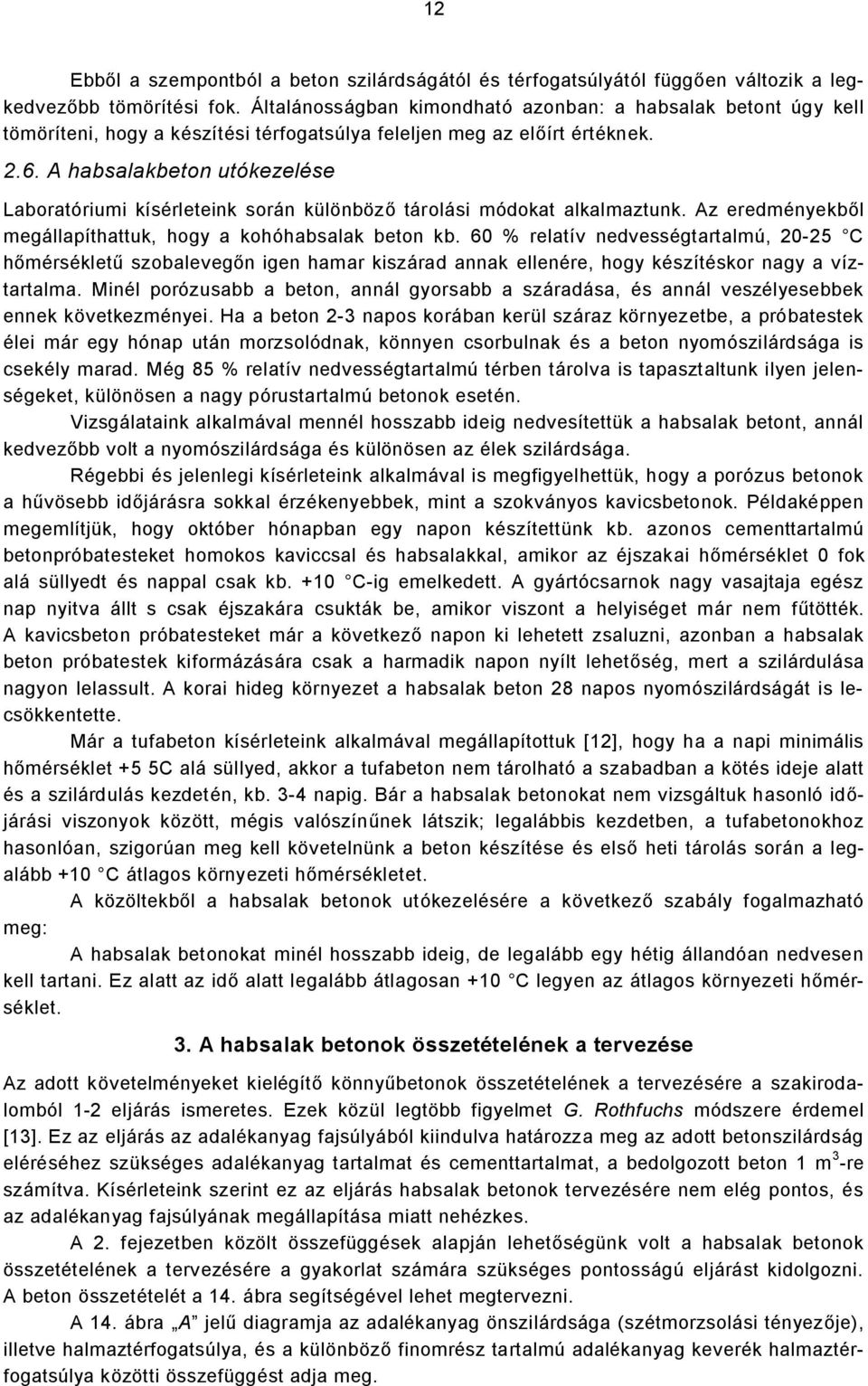 A habsalakbeton utókezelése Laboratóriumi kísérleteink során különböző tárolási módokat alkalmaztunk. Az eredményekből megállapíthattuk, hogy a kohóhabsalak beton kb.