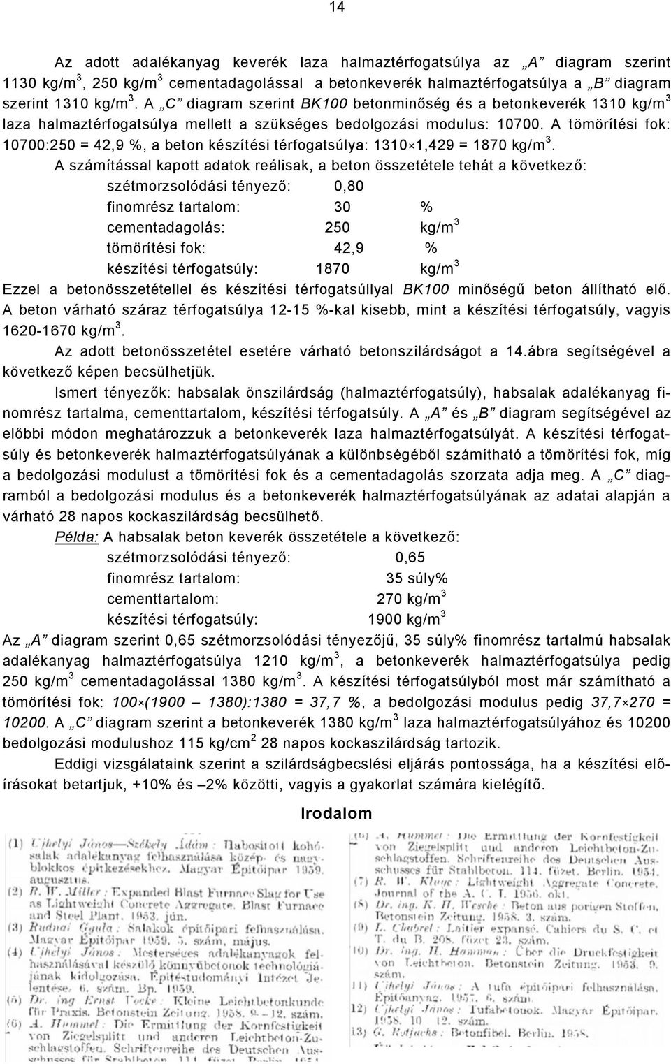 A tömörítési fok: 10700:250 = 42,9 %, a beton készítési térfogatsúlya: 1310 1,429 = 1870 kg/m 3.