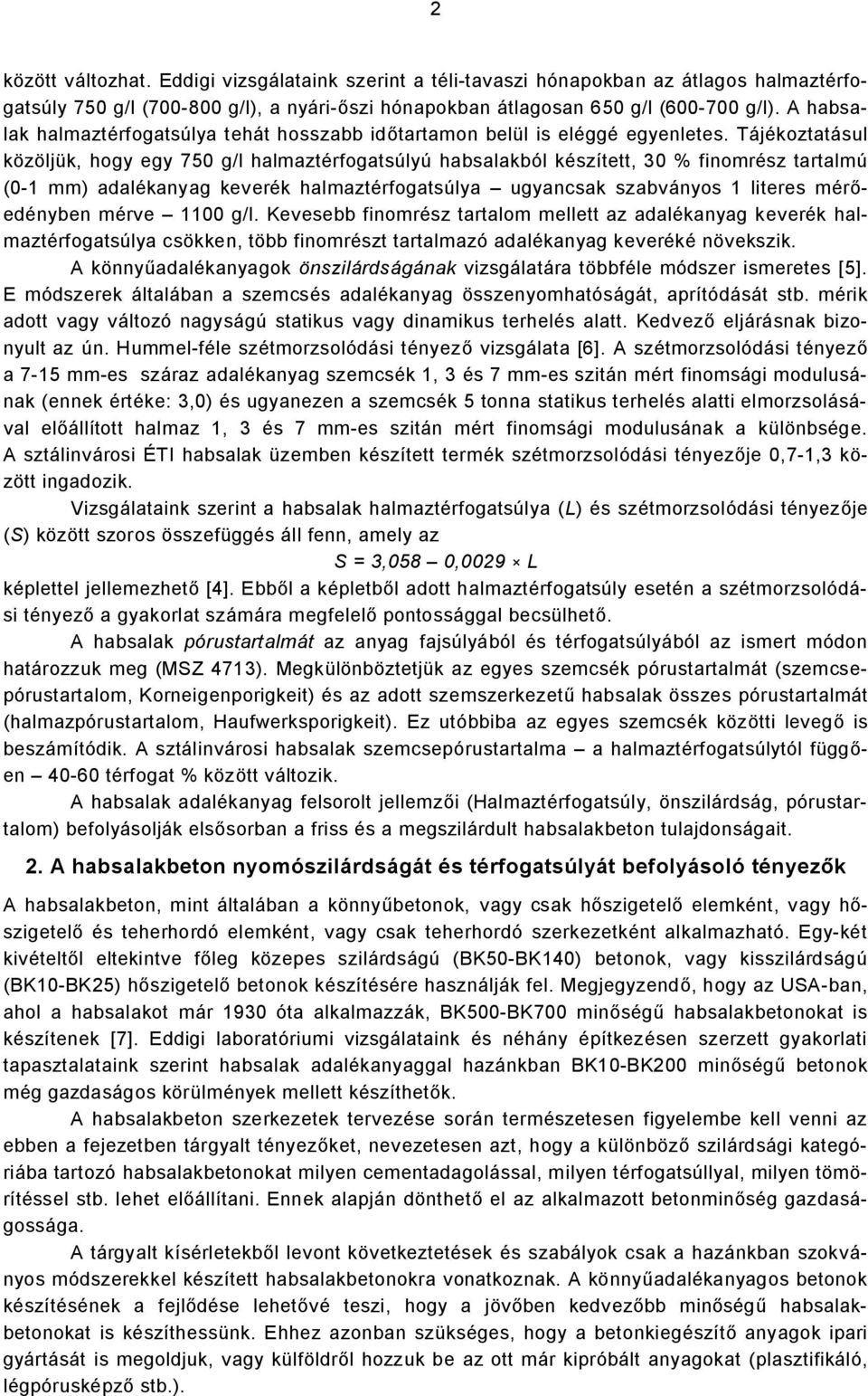 Tájékoztatásul közöljük, hogy egy 750 g/l halmaztérfogatsúlyú habsalakból készített, 30 % finomrész tartalmú (0-1 mm) adalékanyag keverék halmaztérfogatsúlya ugyancsak szabványos 1 literes