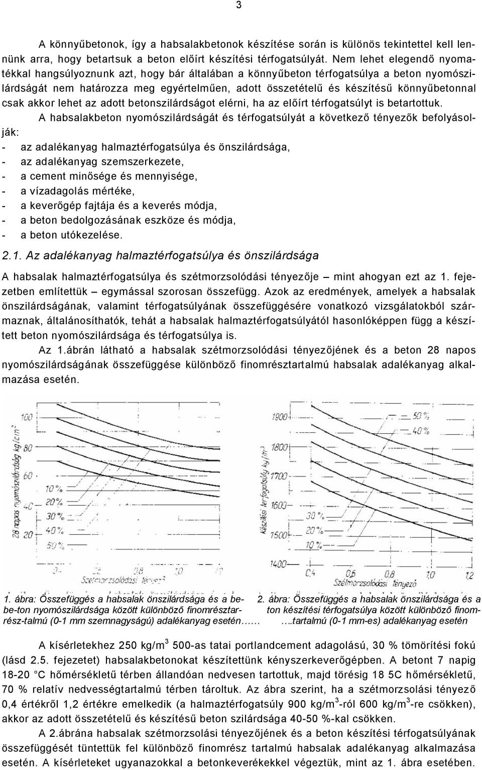 könnyűbetonnal csak akkor lehet az adott betonszilárdságot elérni, ha az előírt térfogatsúlyt is betartottuk.