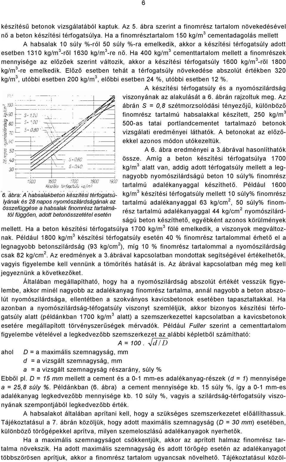 Ha 400 kg/m 3 cementtartalom mellett a finomrészek mennyisége az előzőek szerint változik, akkor a készítési térfogatsúly 1600 kg/m 3 -ről 1800 kg/m 3 -re emelkedik.