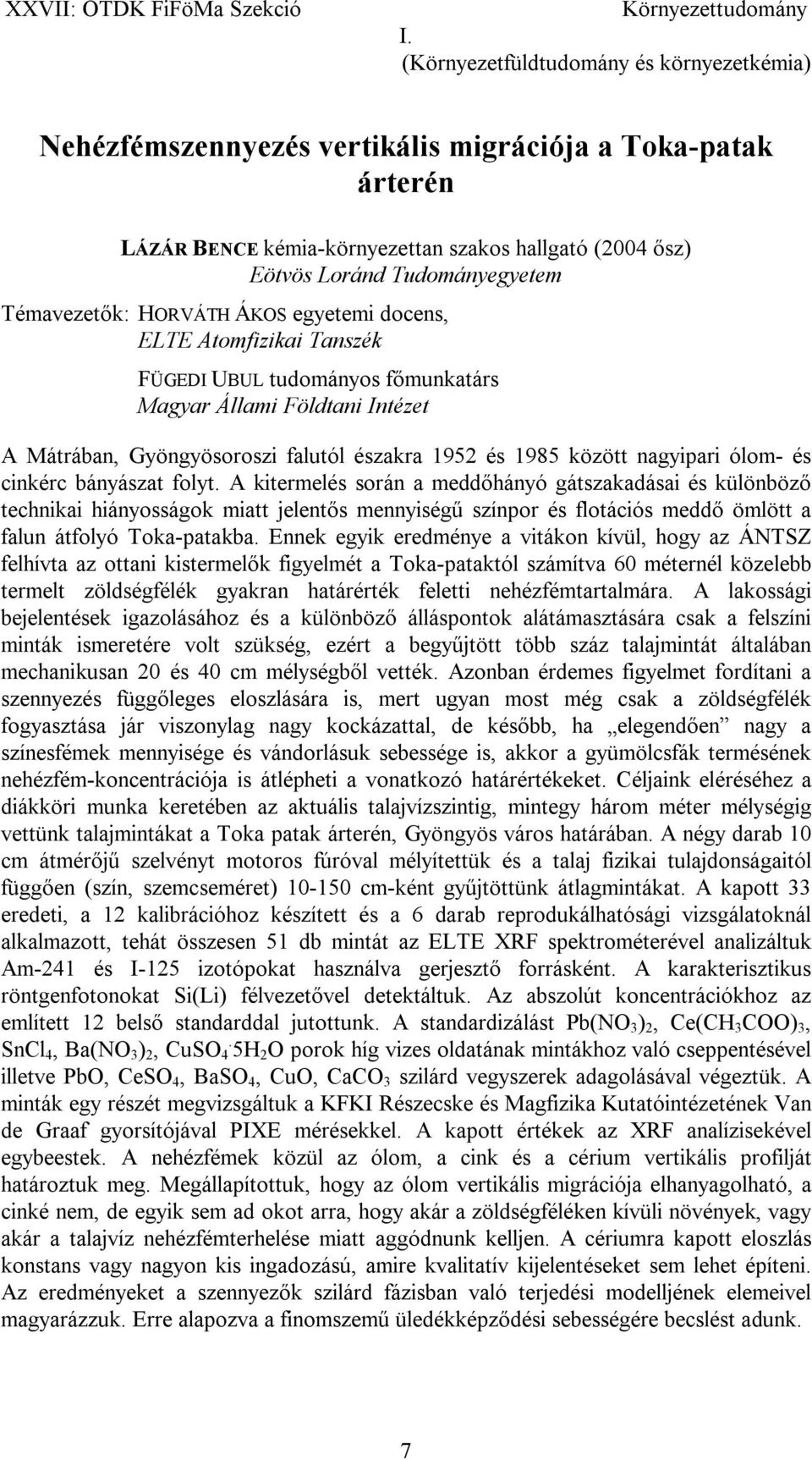 A kitermelés során a meddőhányó gátszakadásai és különböző technikai hiányosságok miatt jelentős mennyiségű színpor és flotációs meddő ömlött a falun átfolyó Toka-patakba.