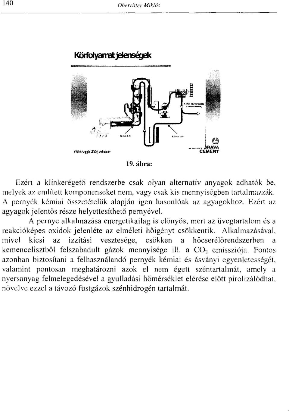A pernyék kémiai összetételük alapján igen hasonlóak az agyagokhoz. Ezért az agyagok jelentős része helyettesíthető pernyével.