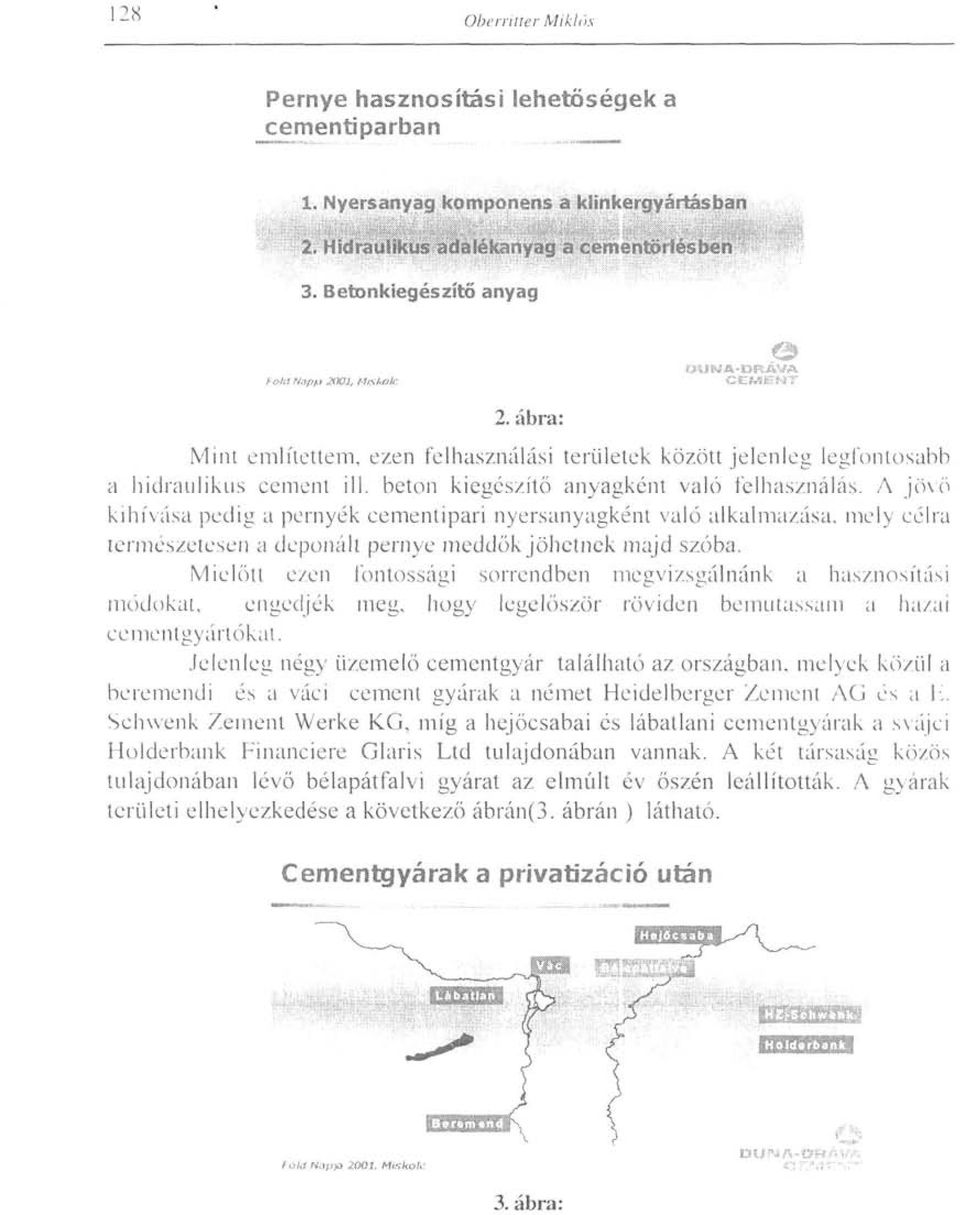 A jövő kihívása pedig a pernyék cementipari nyersanyagként való alkalmazása, mely célra természetesen a deponált pernye meddők jöhetnek majd szóba.