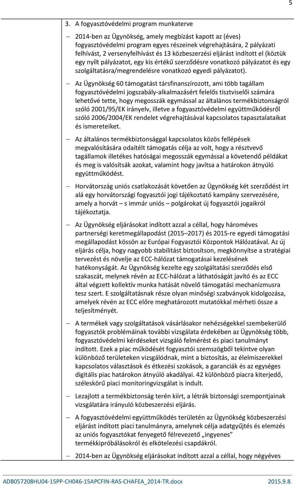 Az Ügynökség 60 támogatást társfinanszírozott, ami több tagállam fogyasztóvédelmi jogszabály-alkalmazásért felelős tisztviselői számára lehetővé tette, hogy megosszák egymással az általános