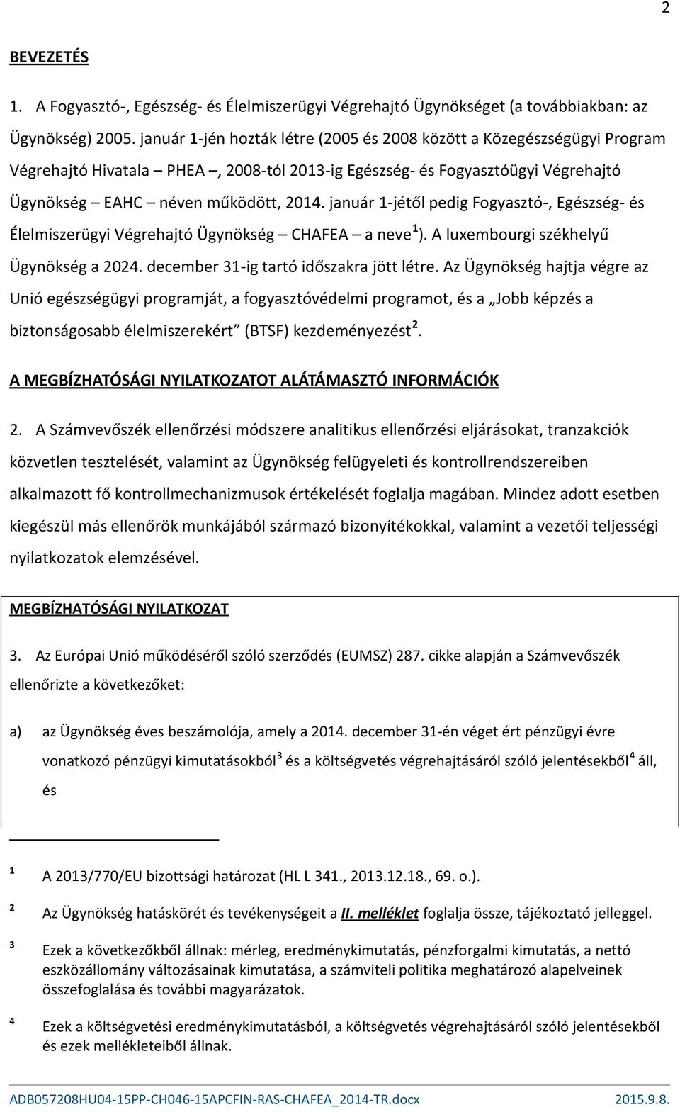 január 1-jétől pedig Fogyasztó-, Egészség- és Élelmiszerügyi Végrehajtó Ügynökség CHAFEA a neve 1 ). A luxembourgi székhelyű Ügynökség a 2024. december 31-ig tartó időszakra jött létre.