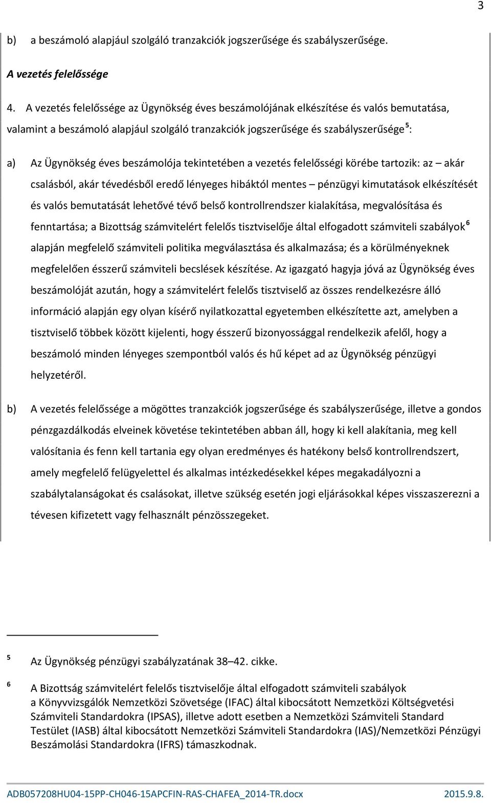 beszámolója tekintetében a vezetés felelősségi körébe tartozik: az akár csalásból, akár tévedésből eredő lényeges hibáktól mentes pénzügyi kimutatások elkészítését és valós bemutatását lehetővé tévő