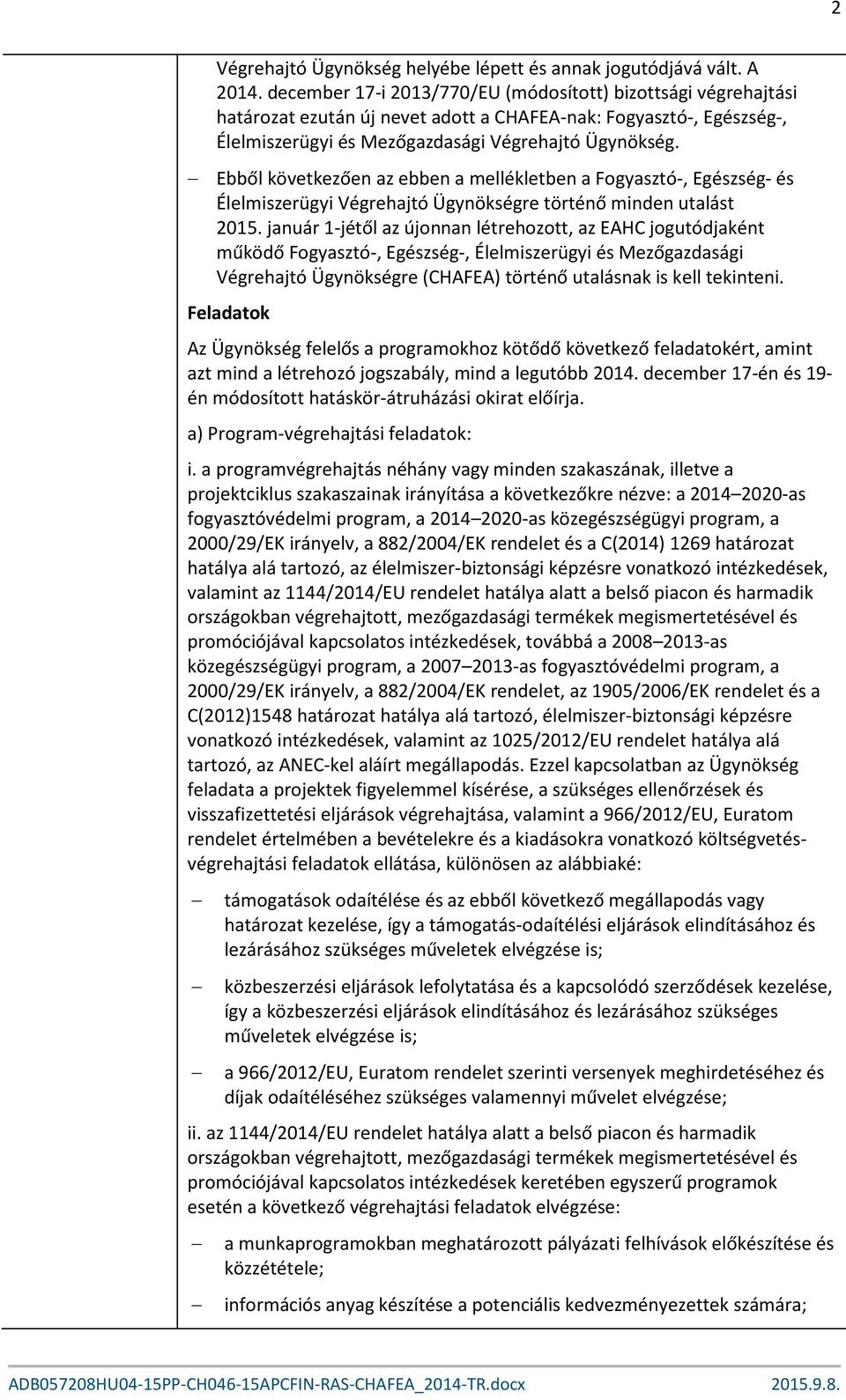 Ebből következően az ebben a mellékletben a Fogyasztó-, Egészség- és Élelmiszerügyi Végrehajtó Ügynökségre történő minden utalást 2015.