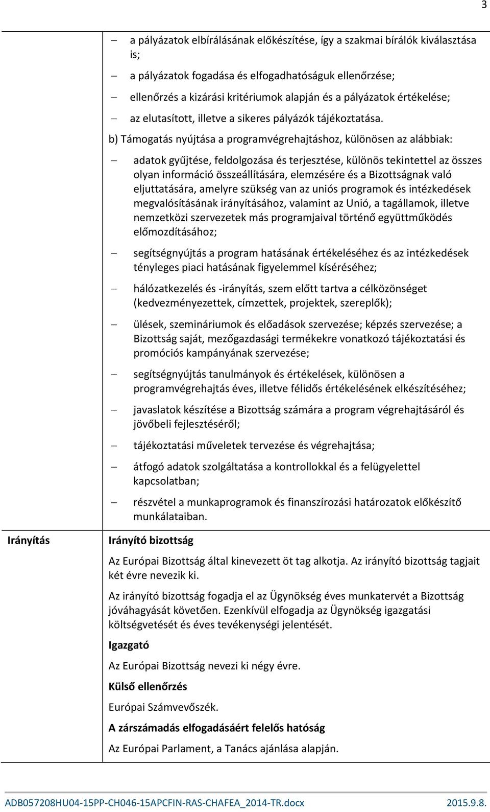 b) Támogatás nyújtása a programvégrehajtáshoz, különösen az alábbiak: adatok gyűjtése, feldolgozása és terjesztése, különös tekintettel az összes olyan információ összeállítására, elemzésére és a