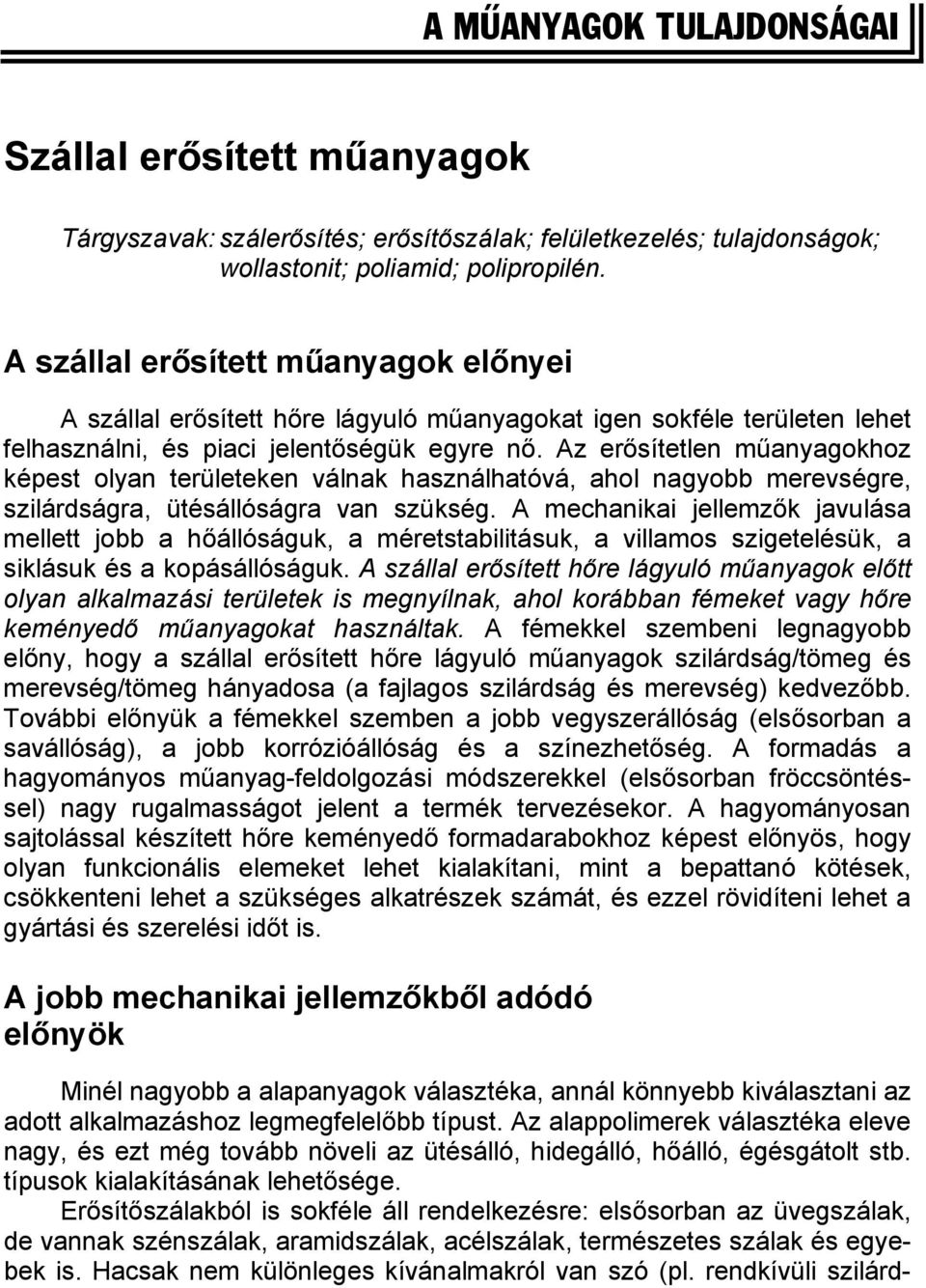 Az erősítetlen műanyagokhoz képest olyan területeken válnak használhatóvá, ahol nagyobb merevségre, szilárdságra, ütésállóságra van szükség.