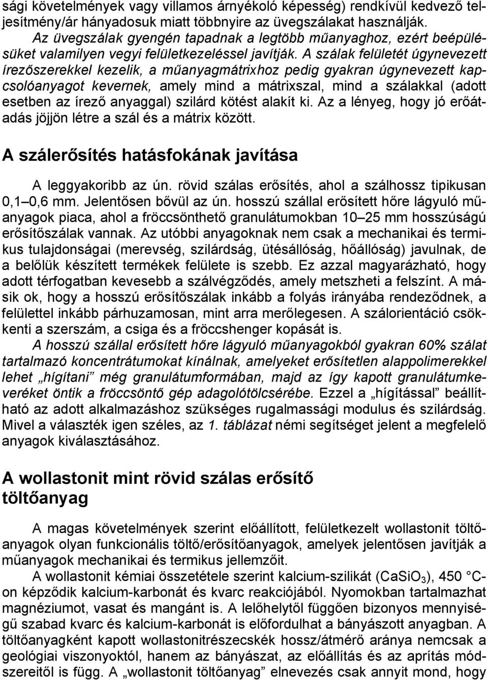 A szálak felületét úgynevezett írezőszerekkel kezelik, a műanyagmátrihoz pedig gyakran úgynevezett kapcsolóanyagot kevernek, amely mind a mátriszal, mind a szálakkal (adott esetben az írező anyaggal)