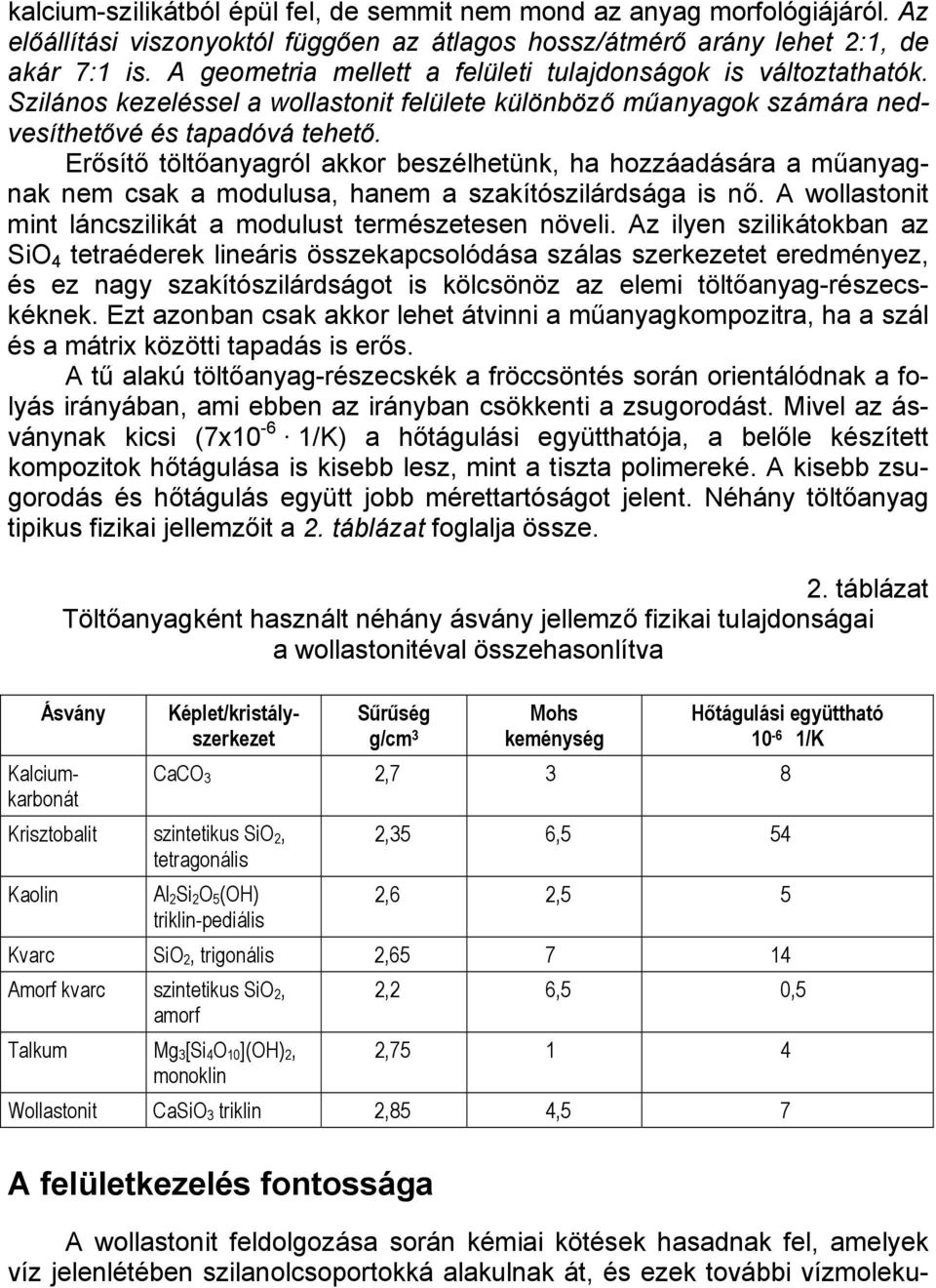 Erősítő töltőanyagról akkor beszélhetünk, ha hozzáadására a műanyagnak nem csak a modulusa, hanem a szakítószilárdsága is nő. A wollastonit mint láncszilikát a modulust természetesen növeli.