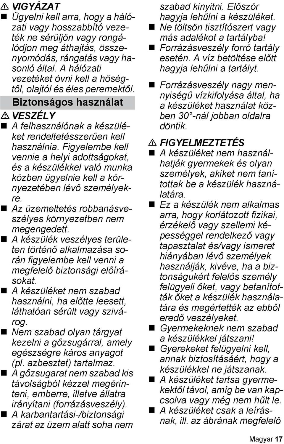 Figyelembe kell vennie a helyi adottságokat, és a készülékkel való munka közben ügyelnie kell a környezetében lévő személyekre. Az üzemeltetés robbanásveszélyes környezetben nem megengedett.
