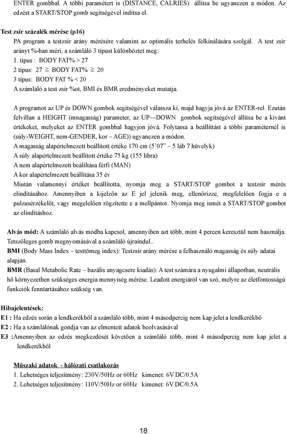 típus : BODY FAT% > 27 2 típus: 27 BODY FAT% 20 3 típus: BODY FAT % < 20 A számláló a test zsír %ot, BMI és BMR eredményeket mutatja.