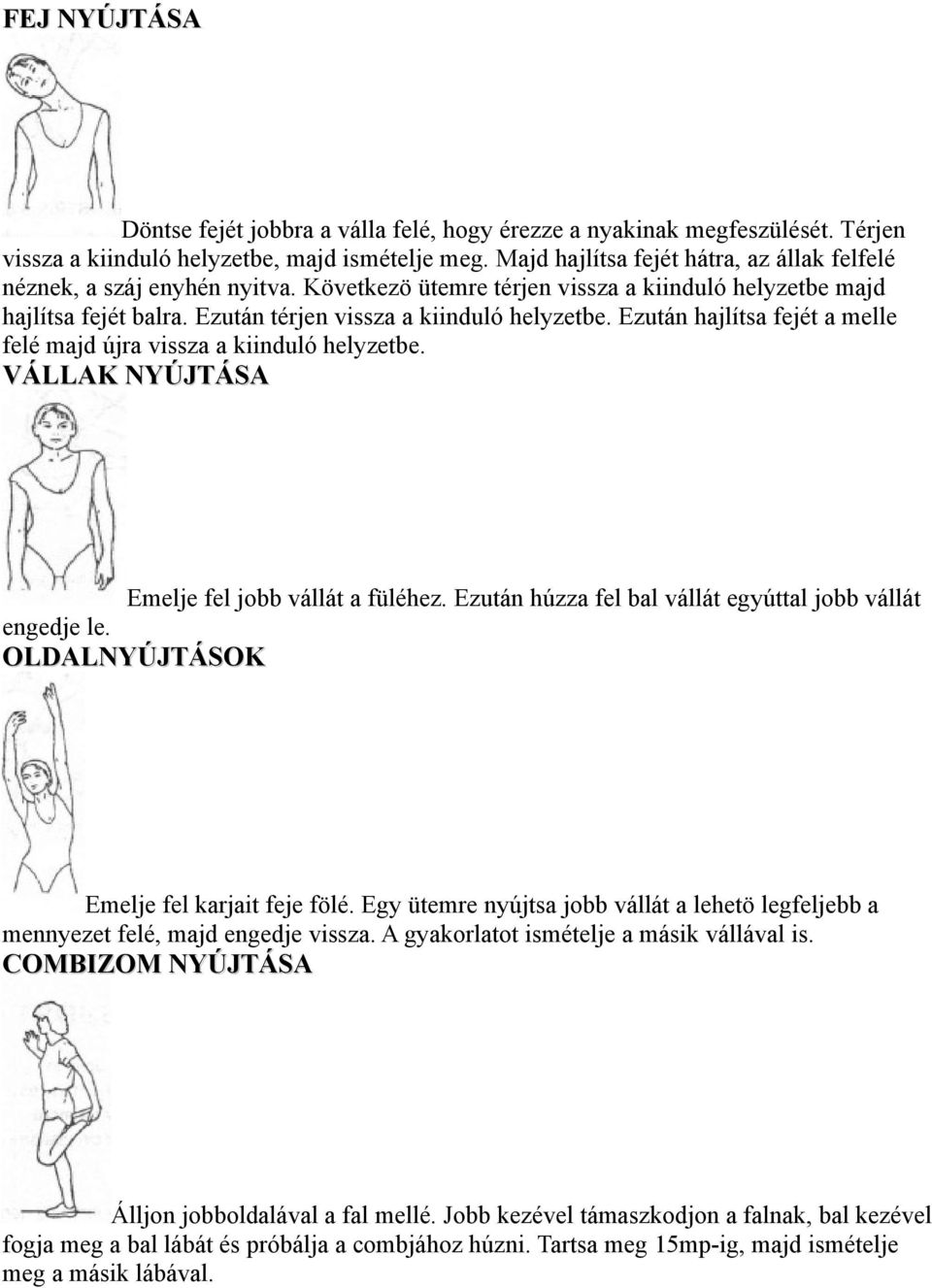 Ezután hajlítsa fejét a melle felé majd újra vissza a kiinduló helyzetbe. VÁLLAK NYÚJTÁSA Emelje fel jobb vállát a füléhez. Ezután húzza fel bal vállát egyúttal jobb vállát engedje le.