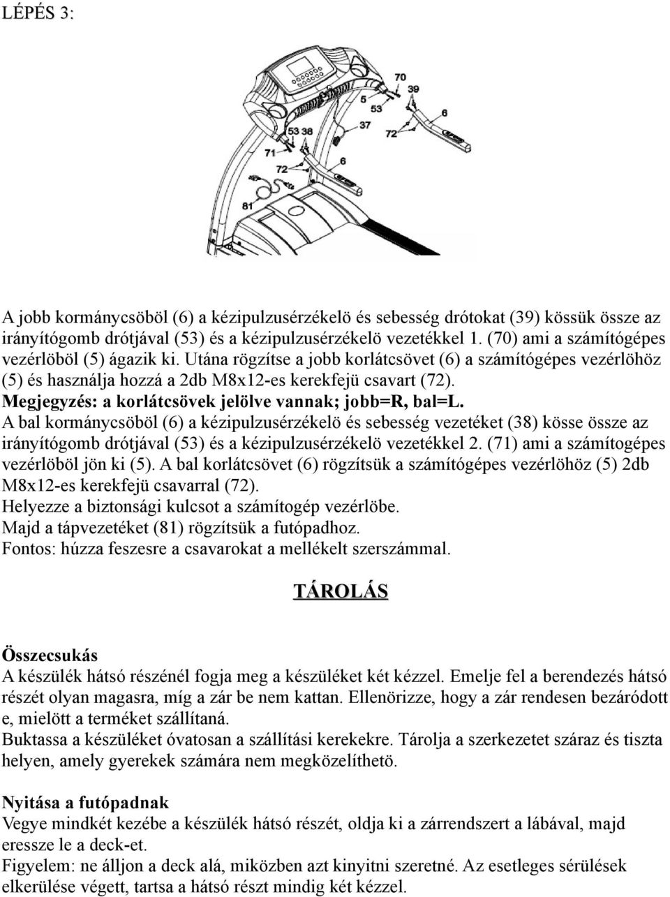 Megjegyzés: a korlátcsövek jelölve vannak; jobb=r, bal=l.