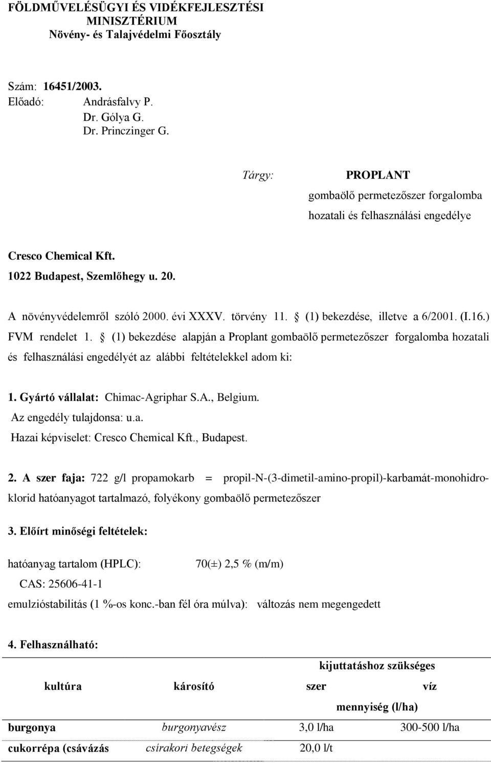 (1) bekezdése, illetve a 6/2001. (I.16.) FVM rendelet 1. (1) bekezdése alapján a Proplant gombaölő permetezőszer forgalomba hozatali és felhasználási engedélyét az alábbi feltételekkel adom ki: 1.