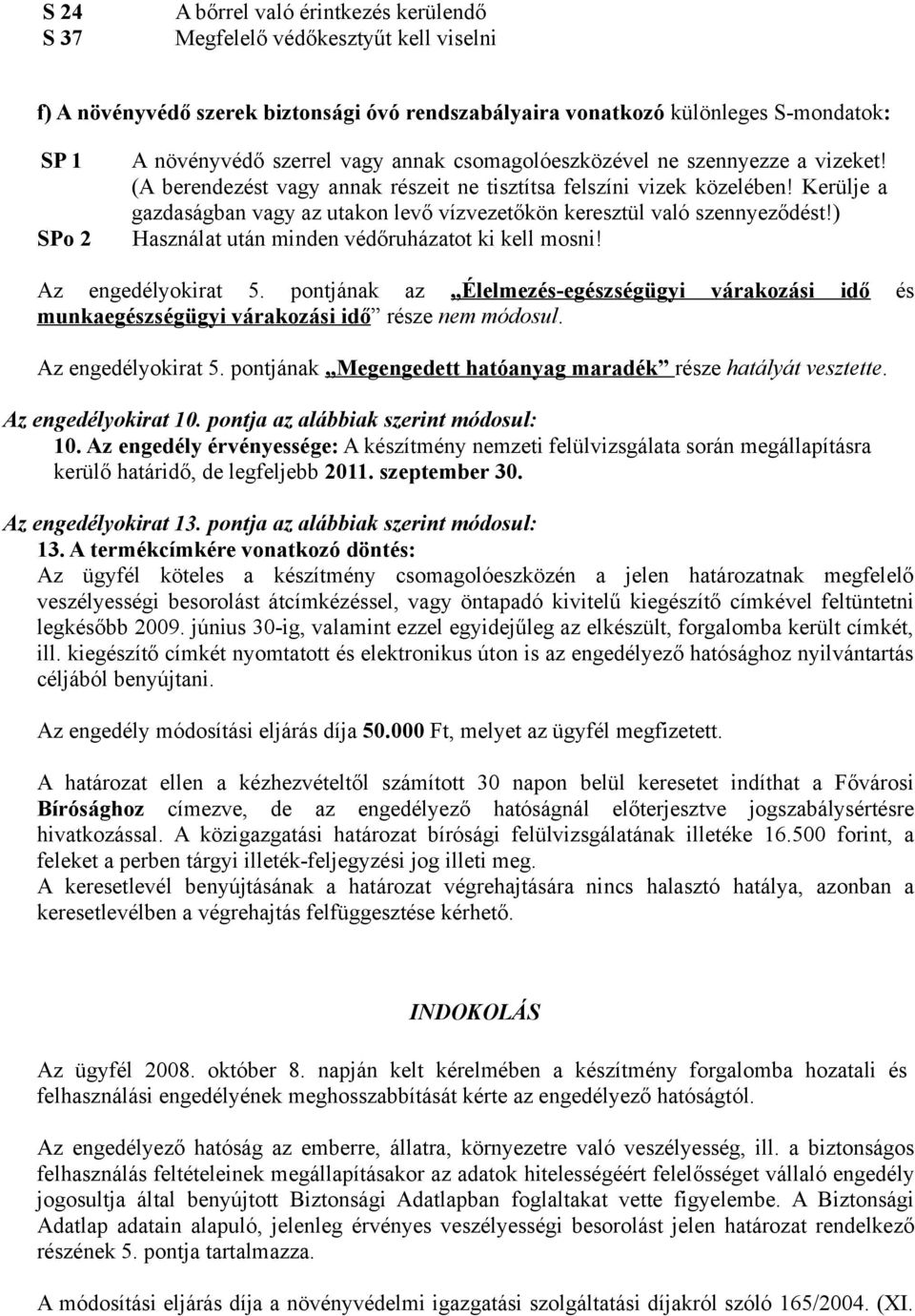 Kerülje a gazdaságban vagy az utakon levő vízvezetőkön keresztül való szennyeződést!) SPo 2 Használat után minden védőruházatot ki kell mosni! Az engedélyokirat 5.