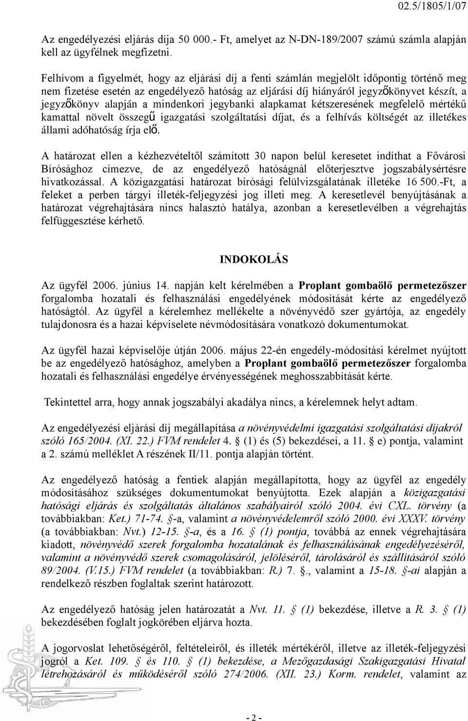 alapján a mindenkori jegybanki alapkamat kétszeresének megfelelő mértékű kamattal növelt összeg ű igazgatási szolgáltatási díjat, és a felhívás költségét az illetékes állami adóhatóság írja el ő.