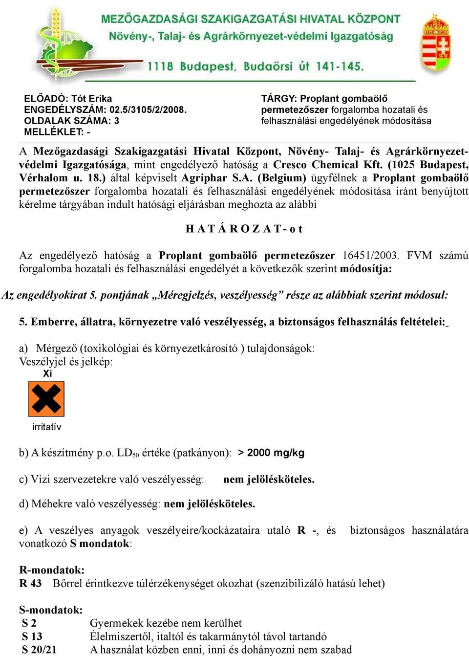 Agrárkörnyezetvédelmi Igazgatósága, mint engedélyező hatóság a Cresco Chemical Kft. (1025 Budapest, Vérhalom u. 18.) által képviselt Agriphar S.A. (Belgium) ügyfélnek a Proplant gombaölő