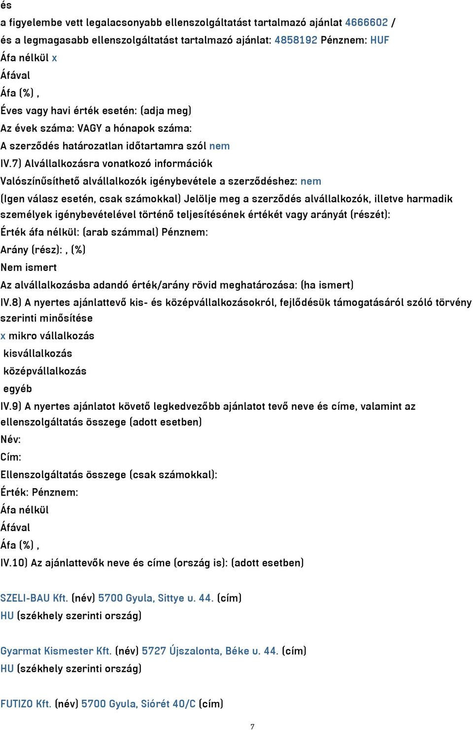 7) Alvállalkozásra vonatkozó információk Valószínűsíthető alvállalkozók igénybevétele a szerződéshez: nem (Igen válasz esetén, csak számokkal) Jelölje meg a szerződés alvállalkozók, illetve harmadik