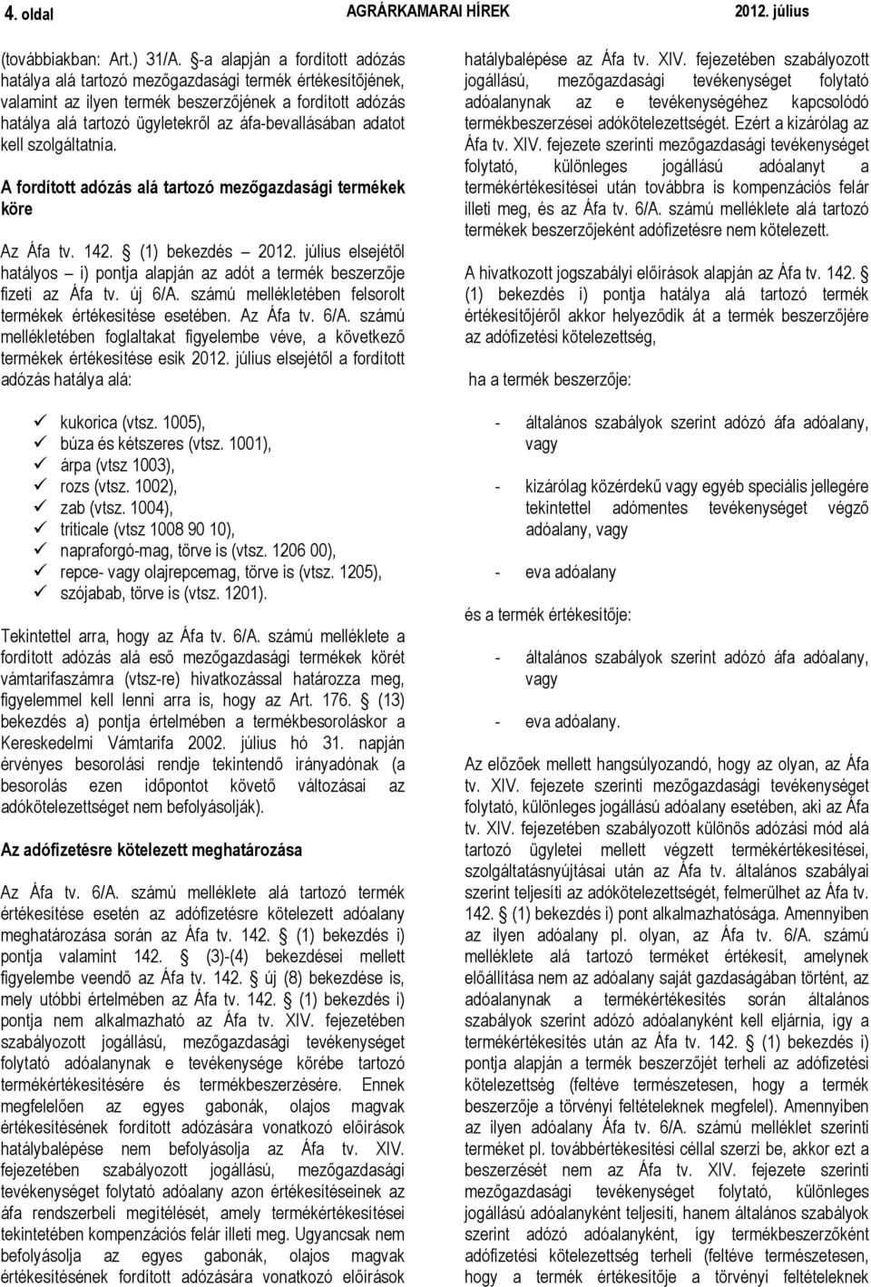 adatot kell szolgáltatnia. A fordított adózás alá tartozó mezőgazdasági termékek köre Az Áfa tv. 142. (1) bekezdés 2012.