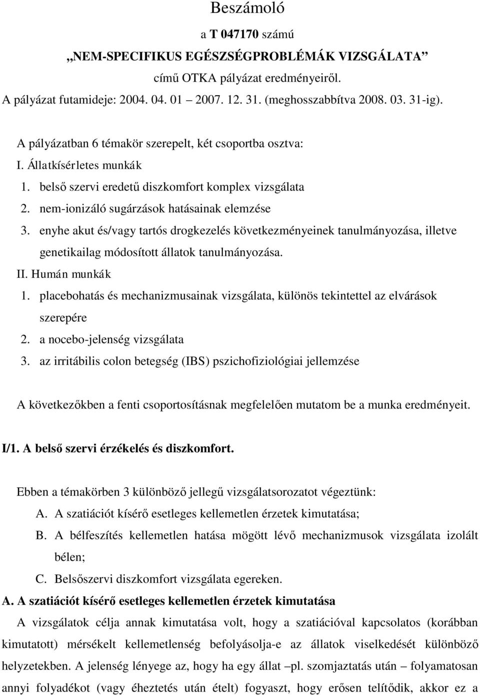 enyhe akut és/vagy tartós drogkezelés következményeinek tanulmányozása, illetve genetikailag módosított állatok tanulmányozása. II. Humán munkák 1.