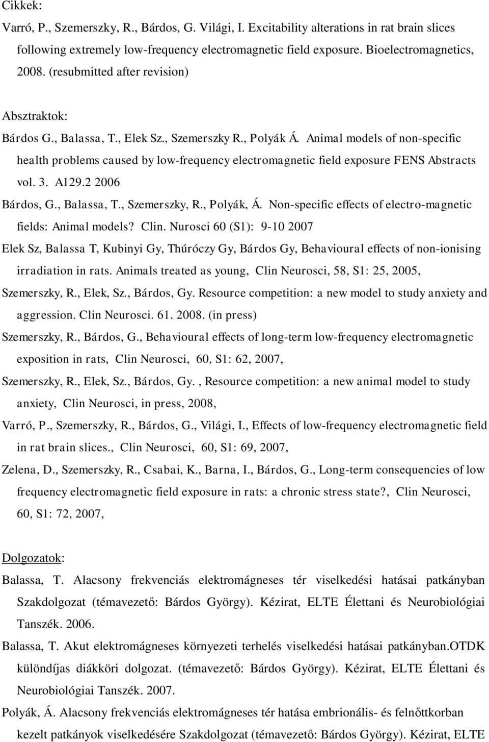 Animal models of non-specific health problems caused by low-frequency electromagnetic field exposure FENS Abstracts vol. 3. A129.2 2006 Bárdos, G., Balassa, T., Szemerszky, R., Polyák, Á.