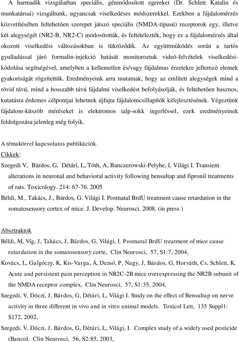 fájdalomérzés által okozott viselkedési változásokban is tükröződik.