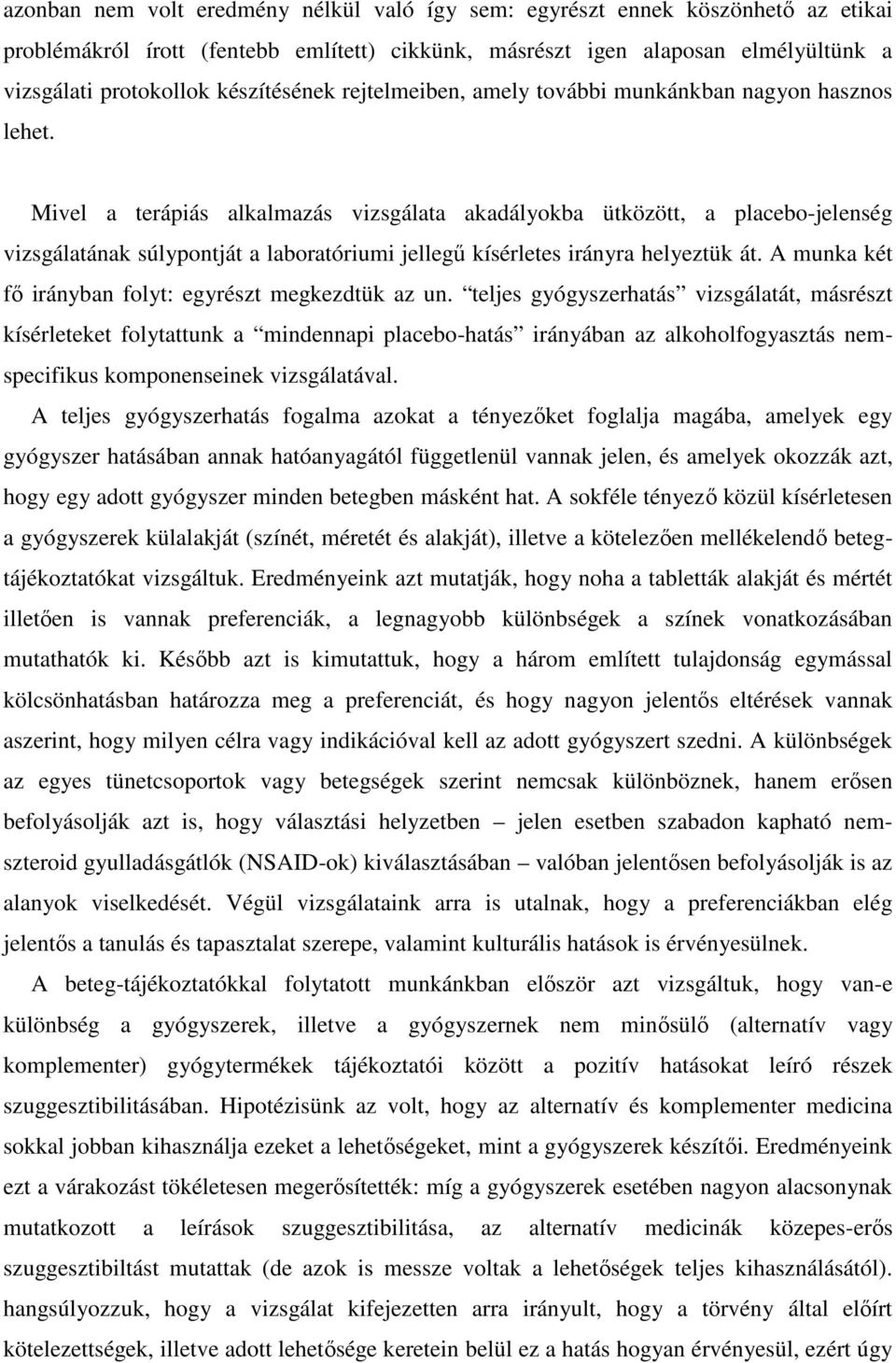 Mivel a terápiás alkalmazás vizsgálata akadályokba ütközött, a placebo-jelenség vizsgálatának súlypontját a laboratóriumi jellegű kísérletes irányra helyeztük át.