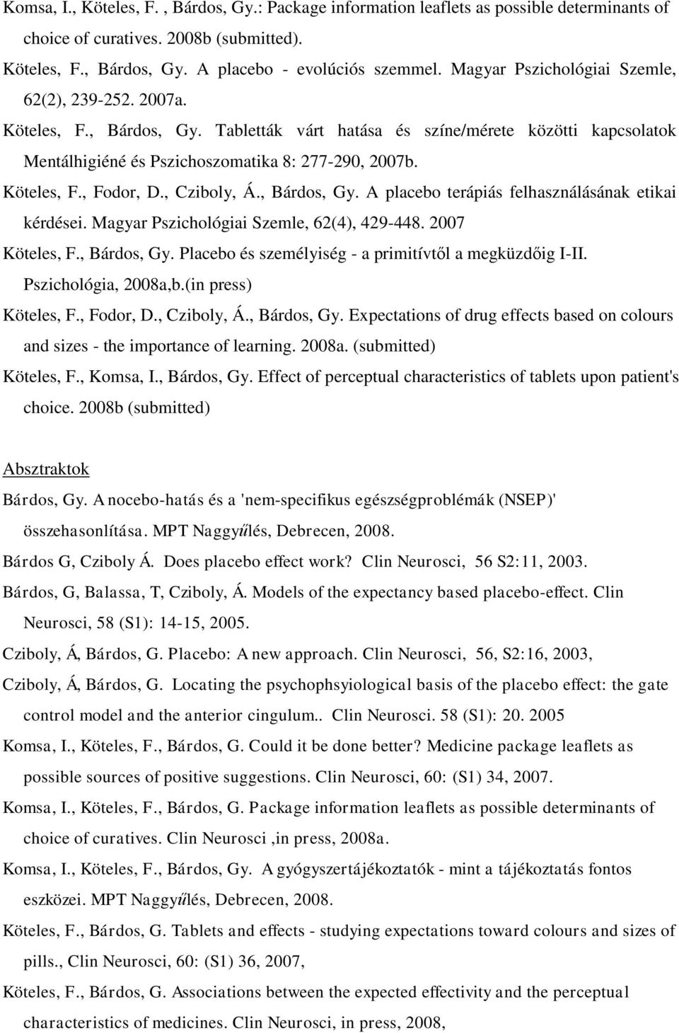 , Cziboly, Á., Bárdos, Gy. A placebo terápiás felhasználásának etikai kérdései. Magyar Pszichológiai Szemle, 62(4), 429-448. 2007 Köteles, F., Bárdos, Gy. Placebo és személyiség - a primitívtől a megküzdőig I-II.