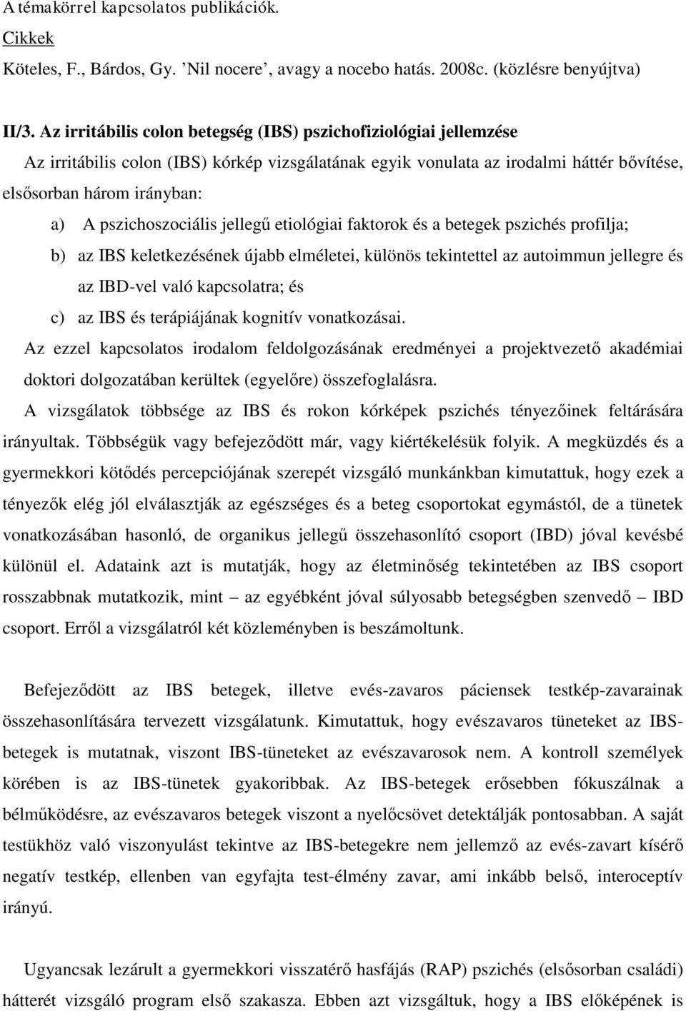 pszichoszociális jellegű etiológiai faktorok és a betegek pszichés profilja; b) az IBS keletkezésének újabb elméletei, különös tekintettel az autoimmun jellegre és az IBD-vel való kapcsolatra; és c)