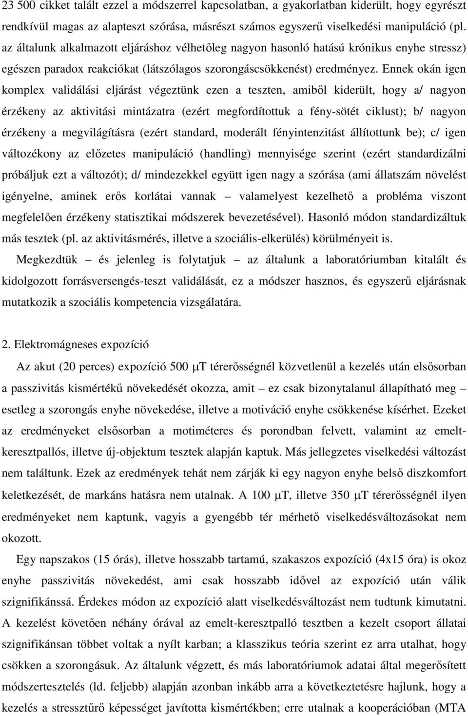 Ennek okán igen komplex validálási eljárást végeztünk ezen a teszten, amiből kiderült, hogy a/ nagyon érzékeny az aktivitási mintázatra (ezért megfordítottuk a fény-sötét ciklust); b/ nagyon érzékeny