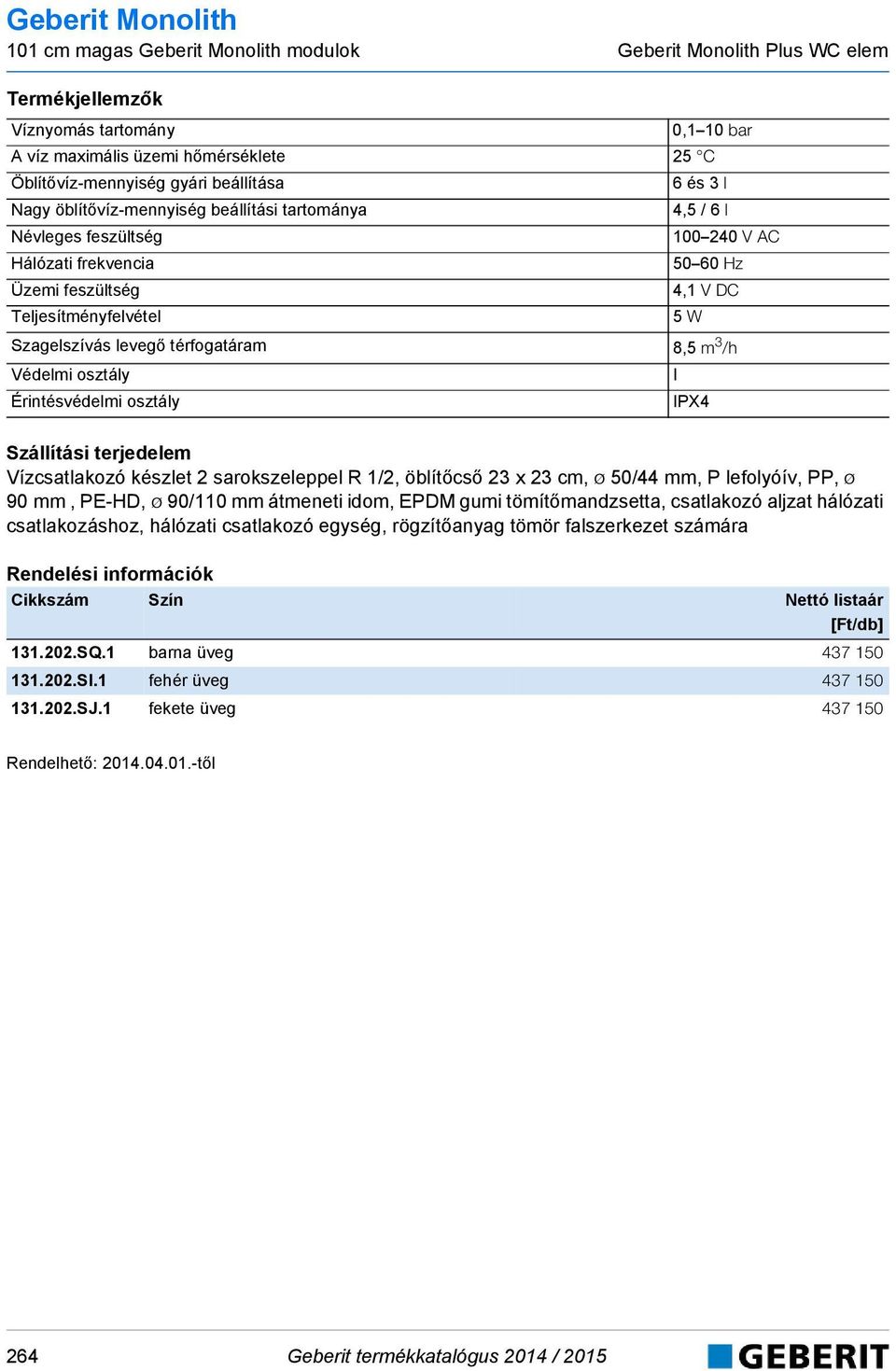 Érintésvédelmi osztály I IPX4 Vízcsatlakozó készlet 2 sarokszeleppel R 1/2, öblítőcső 23 x 23 cm, ø 5/44 mm, P lefolyóív, PP, ø 9 mm, PE-HD, ø 9/11 mm átmeneti idom, EPDM gumi tömítőmandzsetta,