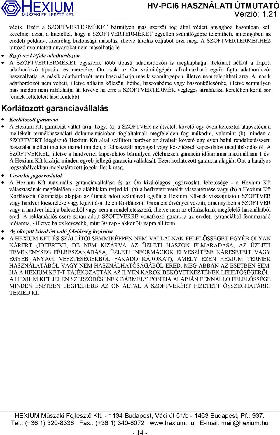 példányt kizárólag biztonsági másolás, illetve tárolás céljából őrzi meg. A SZOFTVERTERMÉKHEZ tartozó nyomtatott anyagokat nem másolhatja le.