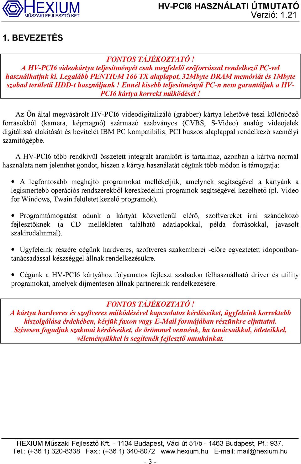 Az Ön által megvásárolt HV-PCI6 videodigitalizáló (grabber) kártya lehetővé teszi különböző forrásokból (kamera, képmagnó) származó szabványos (CVBS, S-Video) analóg videojelek digitálissá alakítását