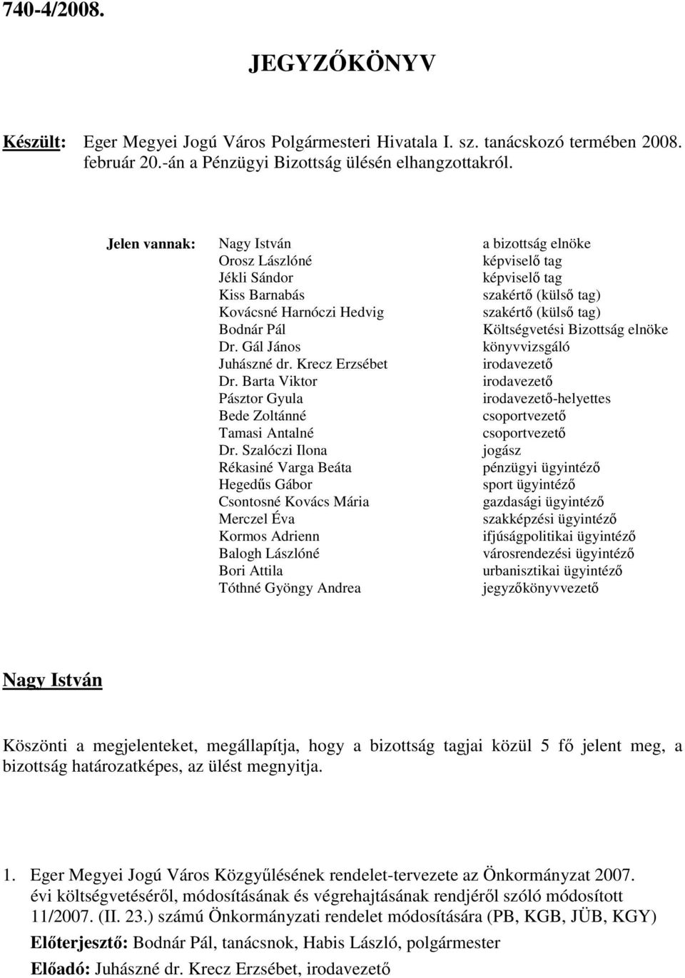 Bizottság elnöke Dr. Gál János könyvvizsgáló Juhászné dr. Krecz Erzsébet irodavezető Dr.