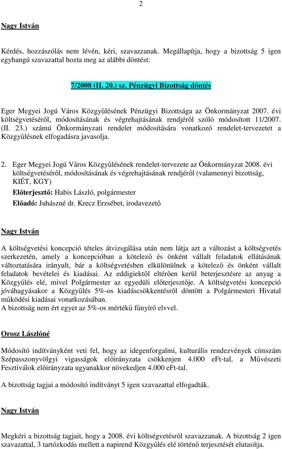 ) számú Önkormányzati rendelet módosítására vonatkozó rendelet-tervezetet a Közgyűlésnek elfogadásra javasolja. 2. Eger Megyei Jogú Város Közgyűlésének rendelet-tervezete az Önkormányzat 2008.