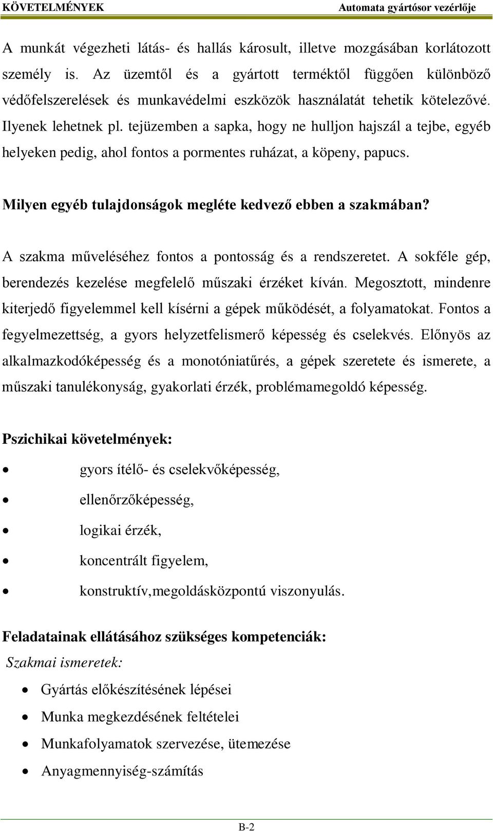 tejüzemben a sapka, hogy ne hulljon hajszál a tejbe, egyéb helyeken pedig, ahol fontos a pormentes ruházat, a köpeny, papucs. Milyen egyéb tulajdonságok megléte kedvező ebben a szakmában?