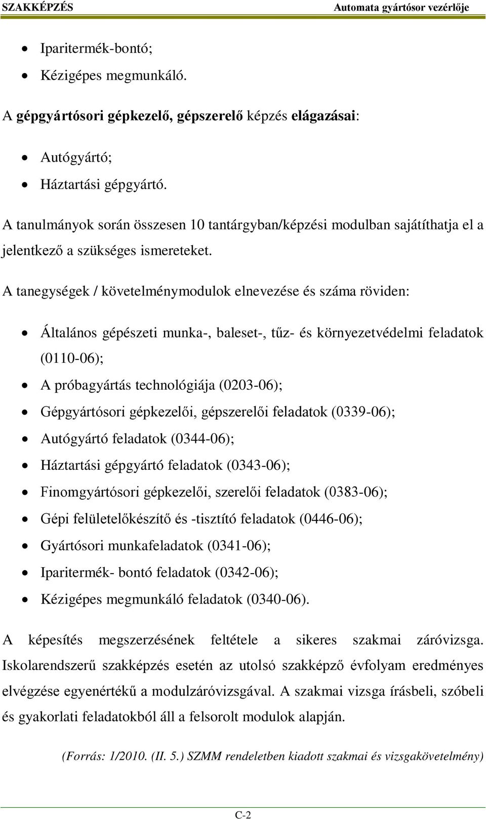 A tanegységek / követelménymodulok elnevezése és száma röviden: Általános gépészeti munka-, baleset-, tűz- és környezetvédelmi feladatok (0110-06); A próbagyártás technológiája (0203-06);