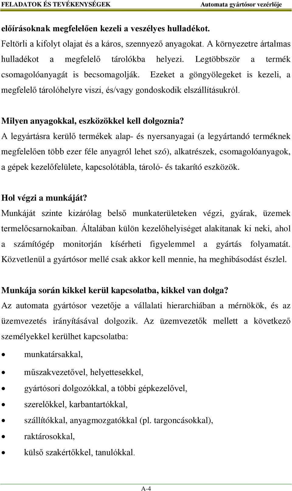 Ezeket a göngyölegeket is kezeli, a megfelelő tárolóhelyre viszi, és/vagy gondoskodik elszállításukról. Milyen anyagokkal, eszközökkel kell dolgoznia?