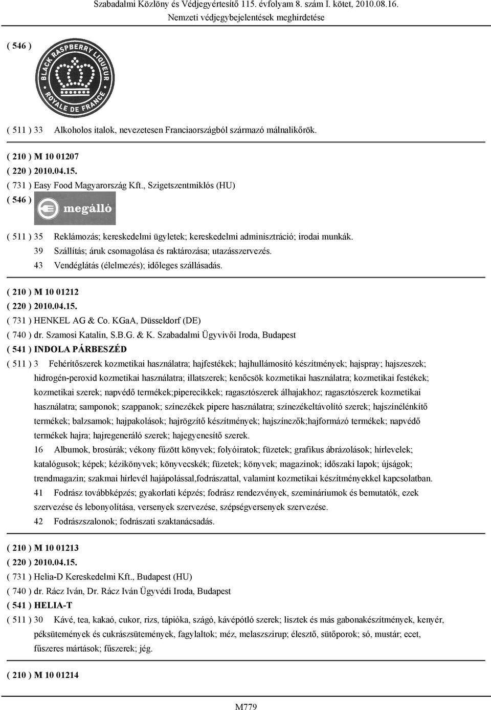 43 Vendéglátás (élelmezés); időleges szállásadás. ( 210 ) M 10 01212 ( 220 ) 2010.04.15. ( 731 ) HENKEL AG & Co. KGaA, Düsseldorf (DE) ( 740 ) dr. Szamosi Katalin, S.B.G. & K.