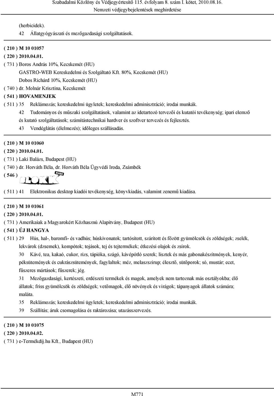 Molnár Krisztina, Kecskemét ( 541 ) HOVAMENJEK ( 511 ) 35 Reklámozás; kereskedelmi ügyletek; kereskedelmi adminisztráció; irodai munkák.