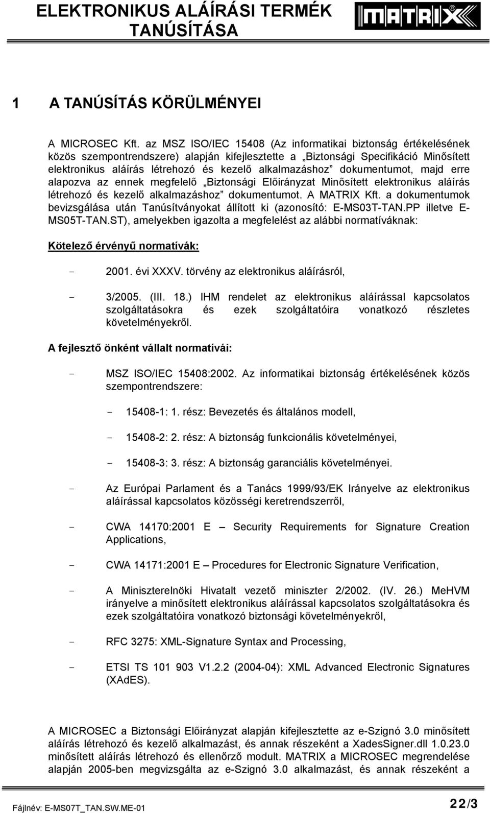 alkalmazáshoz dokumentumot, majd erre alapozva az ennek megfelelő Biztonsági Előirányzat Minősített elektronikus aláírás létrehozó és kezelő alkalmazáshoz dokumentumot. A MATRIX Kft.
