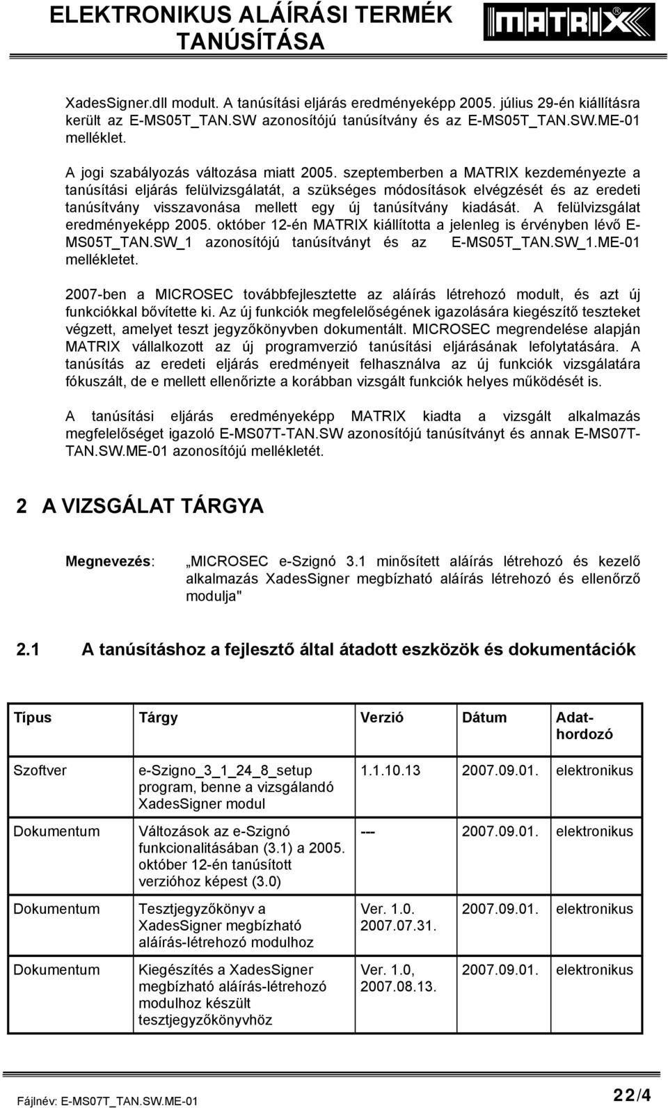szeptemberben a MATRIX kezdeményezte a tanúsítási eljárás felülvizsgálatát, a szükséges módosítások elvégzését és az eredeti tanúsítvány visszavonása mellett egy új tanúsítvány kiadását.