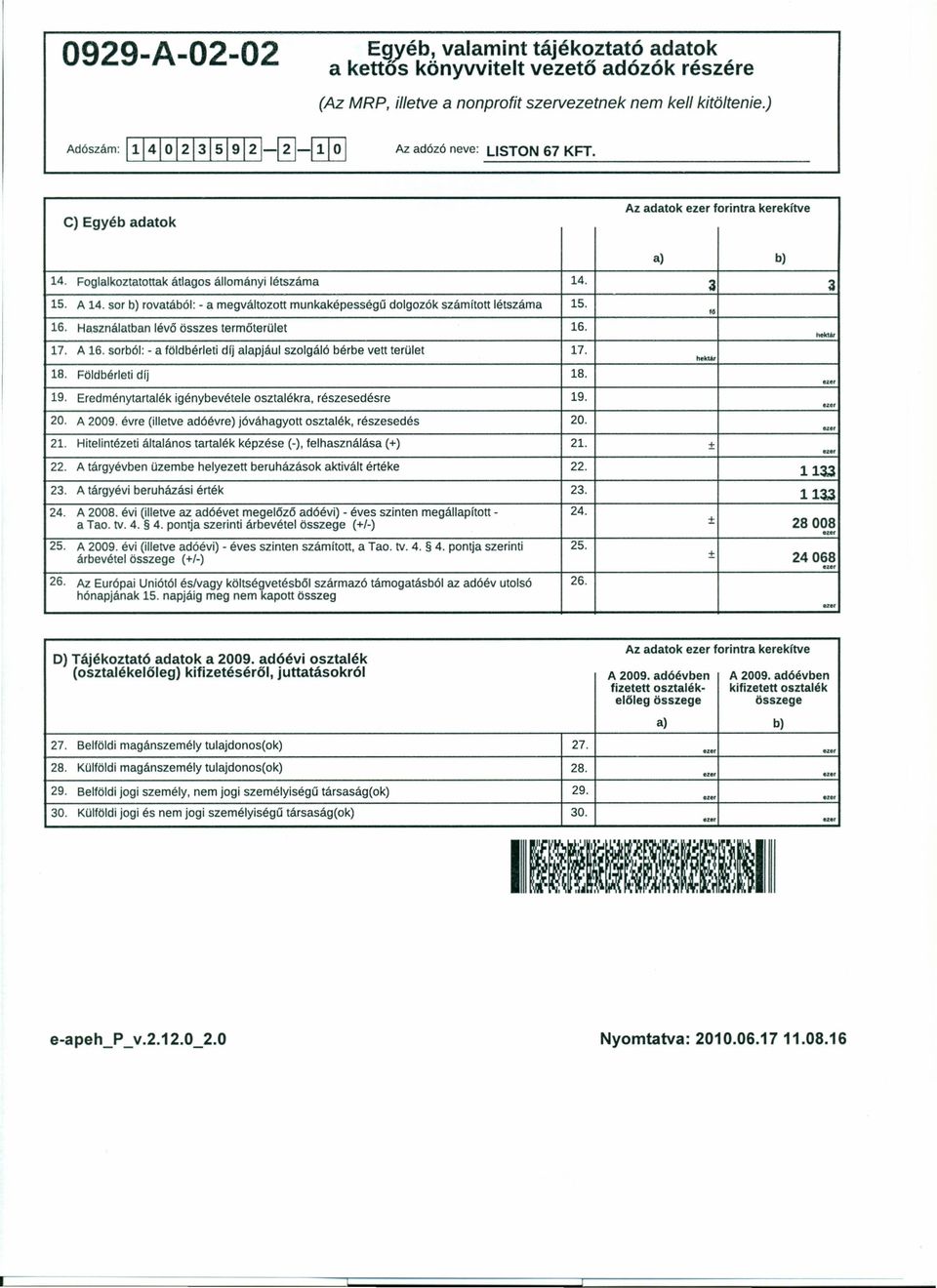 t. 16. Használatban lévő összes termőterület 16. 17. A 16. sorból: - a földbérleti díj alapjául szolgáló bérbe vett terület 17. 18. Földbérleti díj 18. 19.
