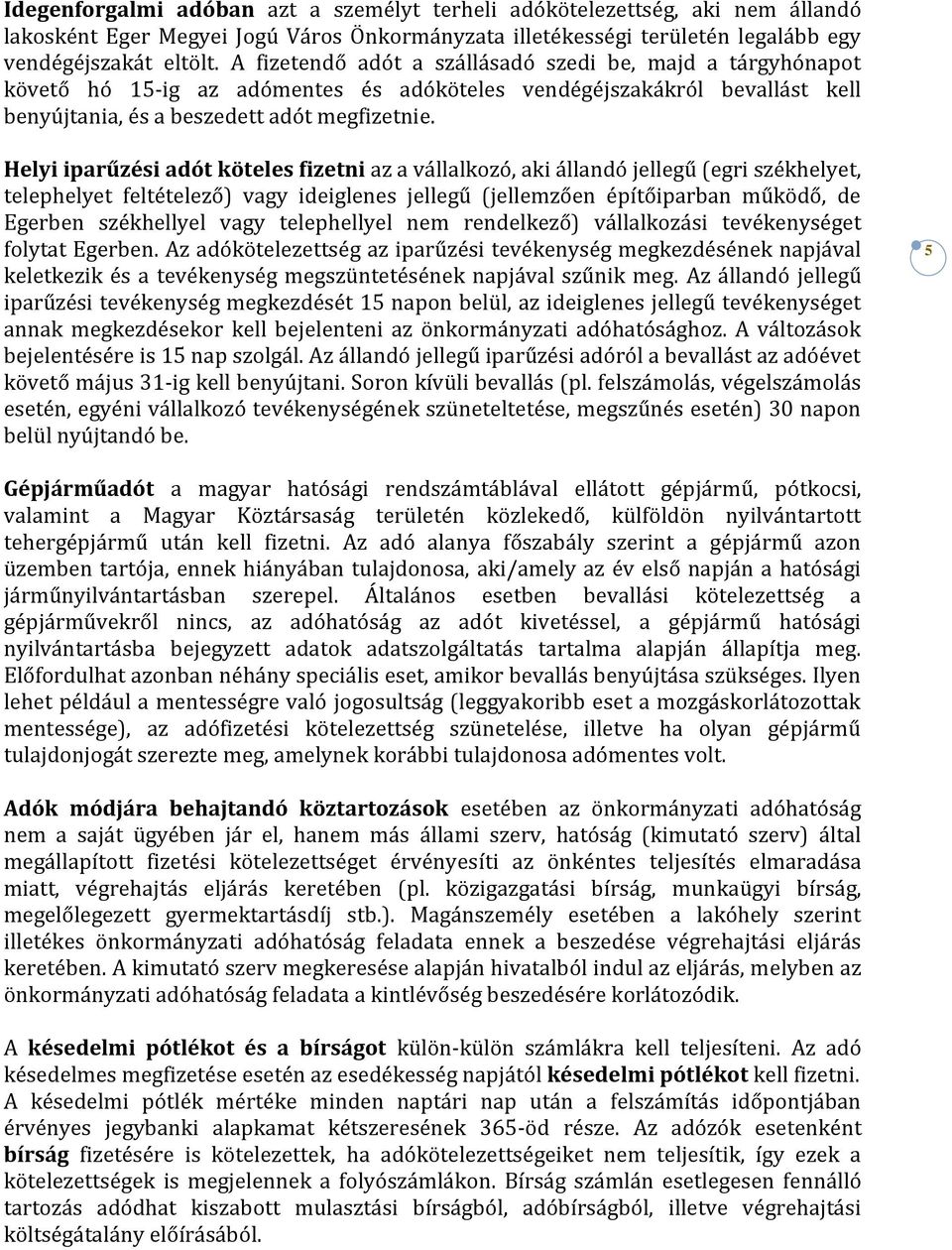 Helyi iparűzési adót köteles fizetni az a vállalkozó, aki állandó jellegű (egri székhelyet, telephelyet feltételező) vagy ideiglenes jellegű (jellemzően építőiparban működő, de Egerben székhellyel