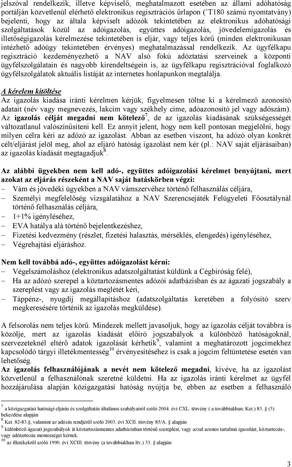 vagy teljes körű (minden elektronikusan intézhető adóügy tekintetében érvényes) meghatalmazással rendelkezik.