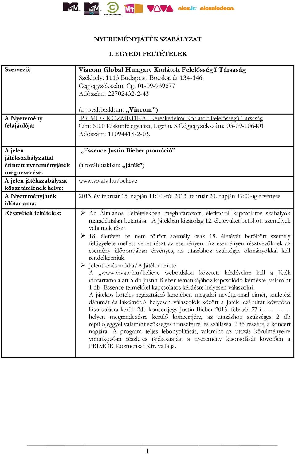 Részvételi feltételek: Viacom Global Hungary Korlátolt Felelősségű Társaság Székhely: 1113 Budapest, Bocskai út 134-146. Cégjegyzékszám: Cg.