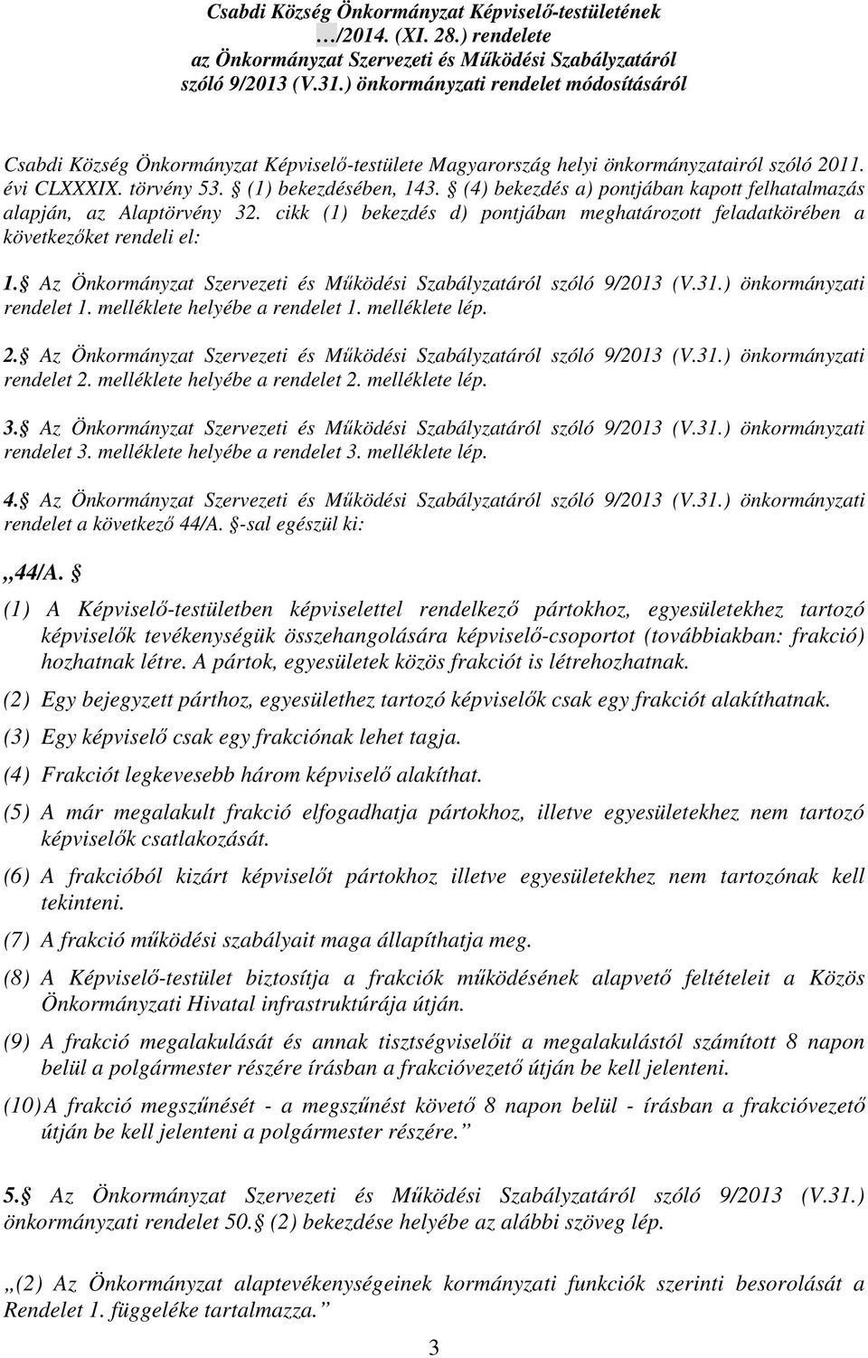 (4) bekezdés a) pontjában kapott felhatalmazás alapján, az Alaptörvény 32. cikk (1) bekezdés d) pontjában meghatározott feladatkörében a következőket rendeli el: 1.